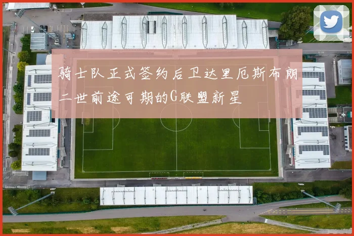 骑士队正式签约后卫达里厄斯布朗二世前途可期的G联盟新星